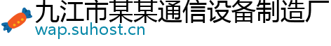 九江市某某通信设备制造厂